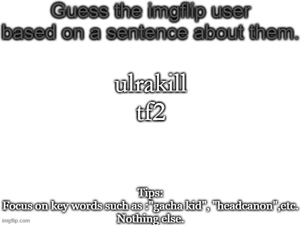 this is like really obvious at to call out newbies | ulrakill
tf2 | image tagged in guess the imgflip user based on a sentence about them | made w/ Imgflip meme maker