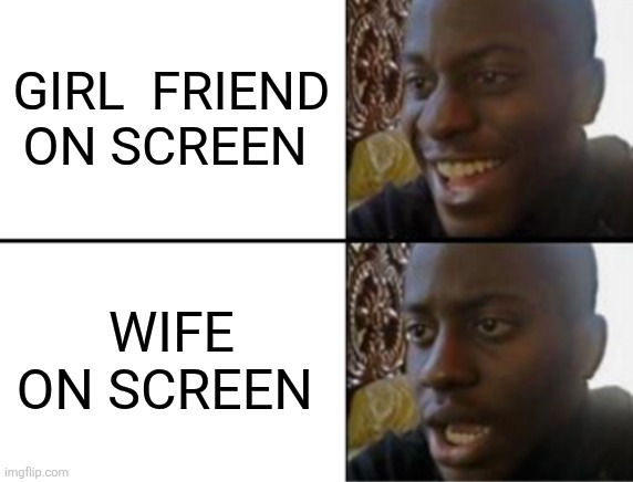 Oh yeah! Oh no... | GIRL  FRIEND ON SCREEN; WIFE ON SCREEN | image tagged in oh yeah oh no | made w/ Imgflip meme maker