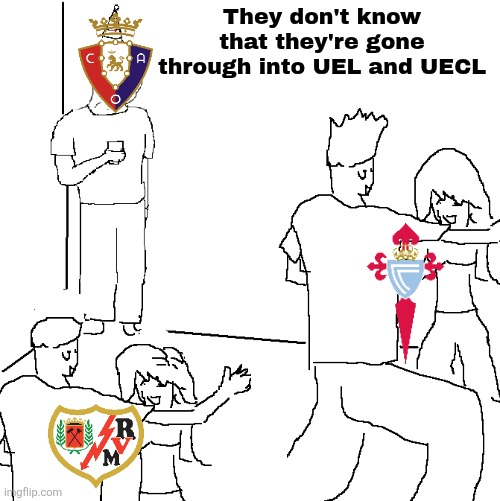 NO Europe for Osasuna, YES for Celta and Rayo Vallecano. | They don't know that they're gone through into UEL and UECL | image tagged in they don't know,osasuna,rayo,celta,laliga,sports | made w/ Imgflip meme maker