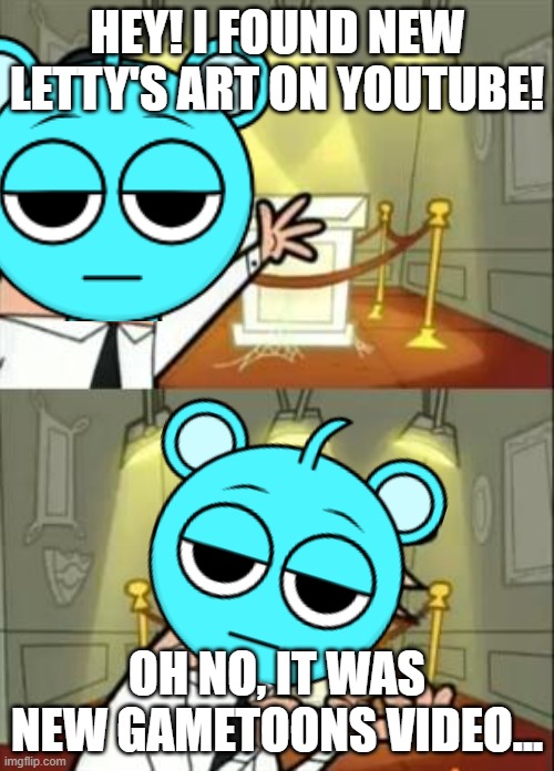 There was...... | HEY! I FOUND NEW LETTY'S ART ON YOUTUBE! OH NO, IT WAS NEW GAMETOONS VIDEO... | image tagged in memes,this is where i'd put my trophy if i had one | made w/ Imgflip meme maker