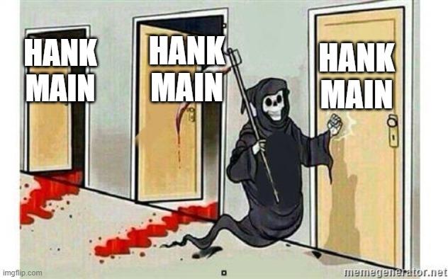 Grim Reaper Knocking Door | HANK MAIN; HANK MAIN; HANK MAIN | image tagged in grim reaper knocking door | made w/ Imgflip meme maker