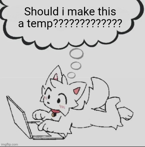 huh??? guh??? hwuh??? | Should i make this a temp????????????? | made w/ Imgflip meme maker