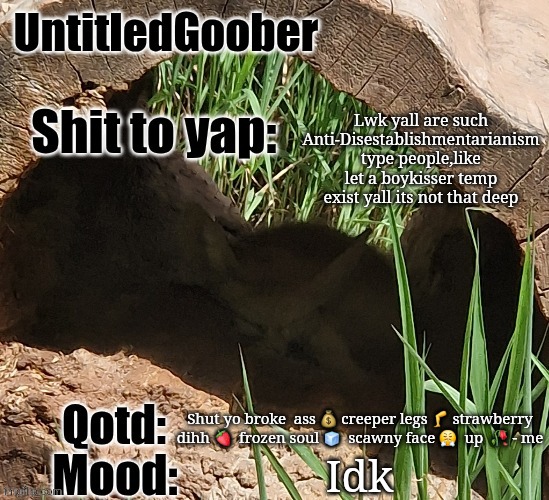 UntitledGoober's MSMG announcement temp | Lwk yall are such Anti-Disestablishmentarianism type people,like let a boykisser temp exist yall its not that deep; Shut yo broke  ass 💰 creeper legs 🦵 strawberry dihh 🍓  frozen soul 🧊  scawny face 😤  up  🥀 - me; Idk | image tagged in untitledgoober's msmg announcement temp | made w/ Imgflip meme maker
