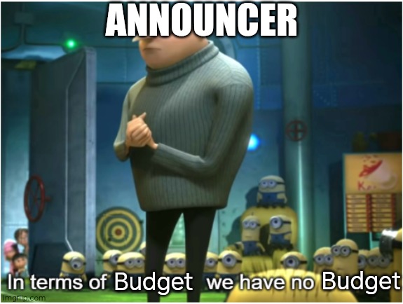 Random (mod note: i like bfdi) | ANNOUNCER; Budget; Budget | image tagged in in terms of we have no | made w/ Imgflip meme maker