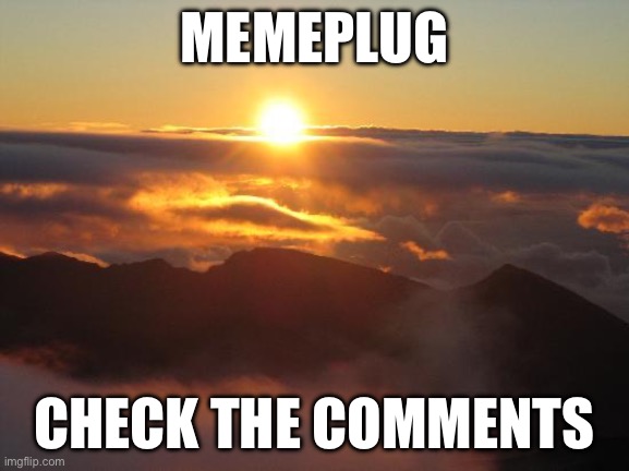 good morning | MEMEPLUG; CHECK THE COMMENTS | image tagged in good morning | made w/ Imgflip meme maker