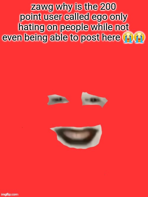 shut up monkey but you only see his face | zawg why is the 200 point user called ego only hating on people while not even being able to post here 😭😭 | image tagged in shut up monkey but you only see his face | made w/ Imgflip meme maker