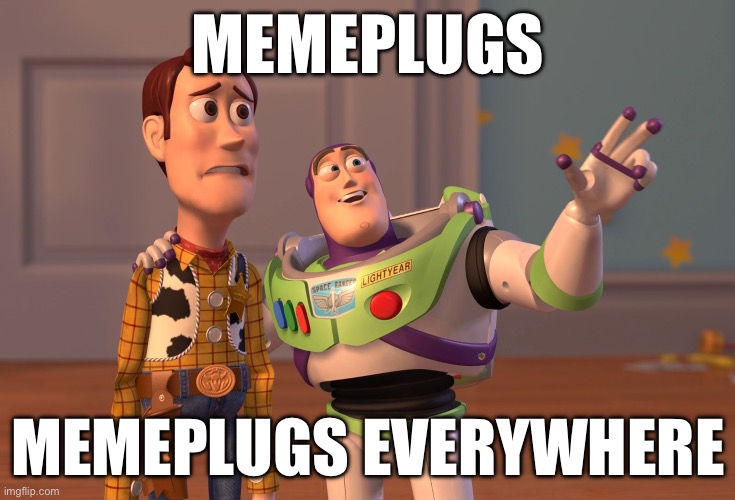 X, X Everywhere | MEMEPLUGS; MEMEPLUGS EVERYWHERE | image tagged in memes,x x everywhere | made w/ Imgflip meme maker