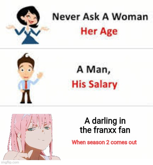 Will it ever release or will we just get a reboot | A darling in the franxx fan; When season 2 comes out | image tagged in never ask a woman her age,memes,darling in the franxx | made w/ Imgflip meme maker