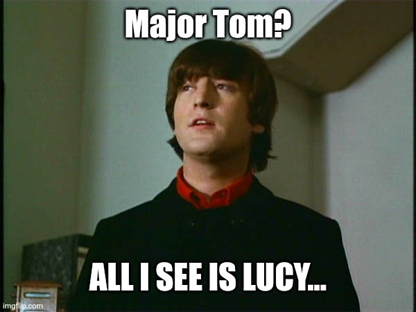 John Lennon | Major Tom? ALL I SEE IS LUCY... | image tagged in john lennon | made w/ Imgflip meme maker