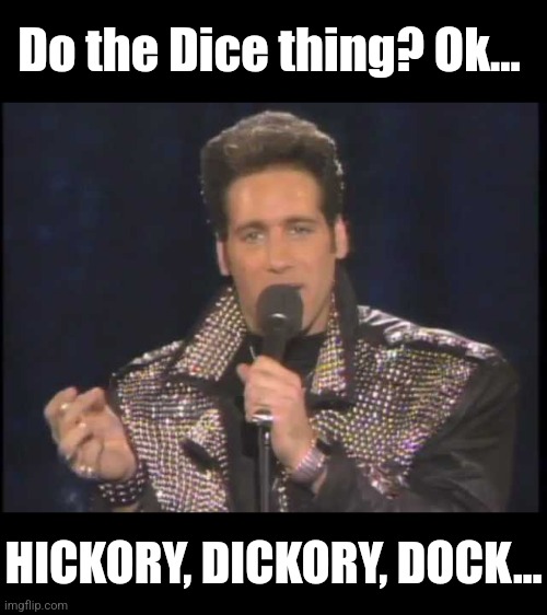Andrew Dice Clay | Do the Dice thing? Ok... HICKORY, DICKORY, DOCK... | image tagged in andrew dice clay | made w/ Imgflip meme maker