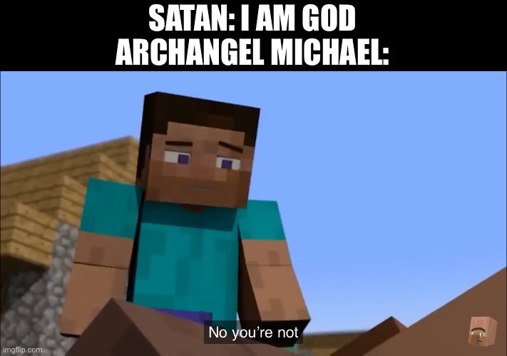 Michael defeated satan, W Michael | SATAN: I AM GOD
ARCHANGEL MICHAEL: | image tagged in minecraft,michael | made w/ Imgflip meme maker