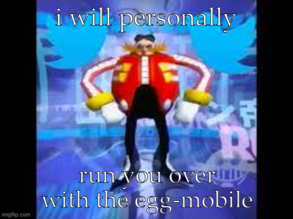robotnik twitter | i will personally run you over with the egg-mobile | image tagged in robotnik twitter | made w/ Imgflip meme maker