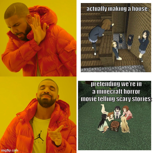 me and the girls just like to rp like that ^_- (the pics arent mine i found them on pinterest ;-;) | actually making a house:; pretending we're in a minecraft horror movie telling scary stories: | image tagged in memes,drake hotline bling | made w/ Imgflip meme maker