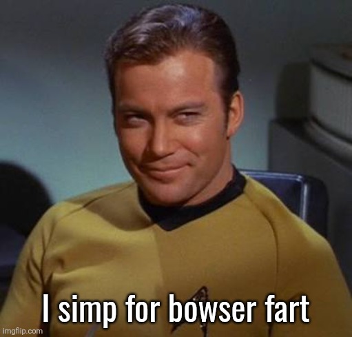 Kirk smirk | I simp for bowser fart | image tagged in kirk smirk | made w/ Imgflip meme maker