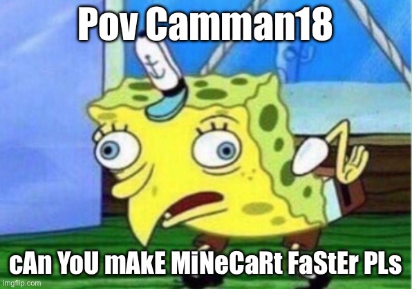 Mocking Spongebob | Pov Camman18; cAn YoU mAkE MiNeCaRt FaStEr PLs | image tagged in memes,mocking spongebob | made w/ Imgflip meme maker