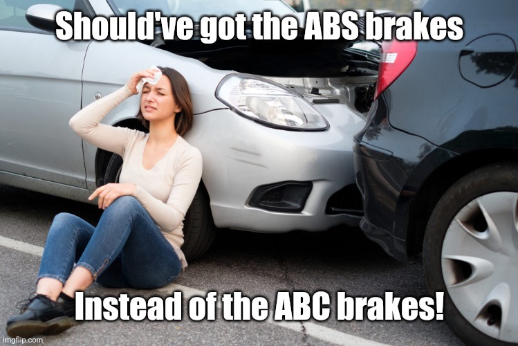 Should've got the ABS brakes Instead of the ABC brakes! | made w/ Imgflip meme maker
