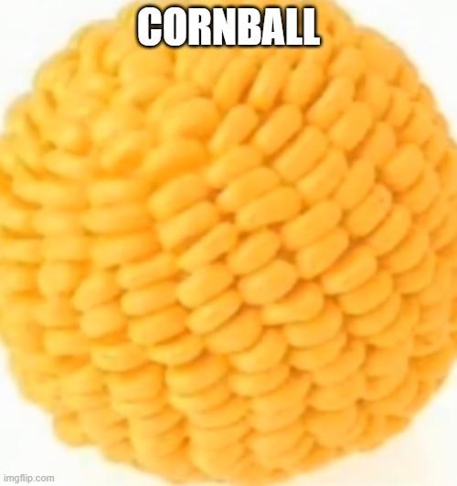 Cornball | CORNBALL | image tagged in cornball | made w/ Imgflip meme maker
