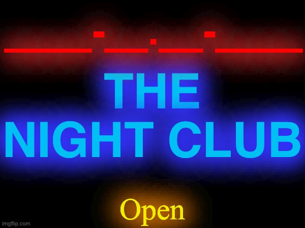 ____-__.__-____; THE NIGHT CLUB; Open | made w/ Imgflip meme maker