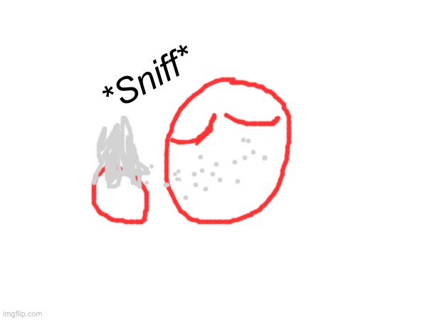 *Sniff* | made w/ Imgflip meme maker