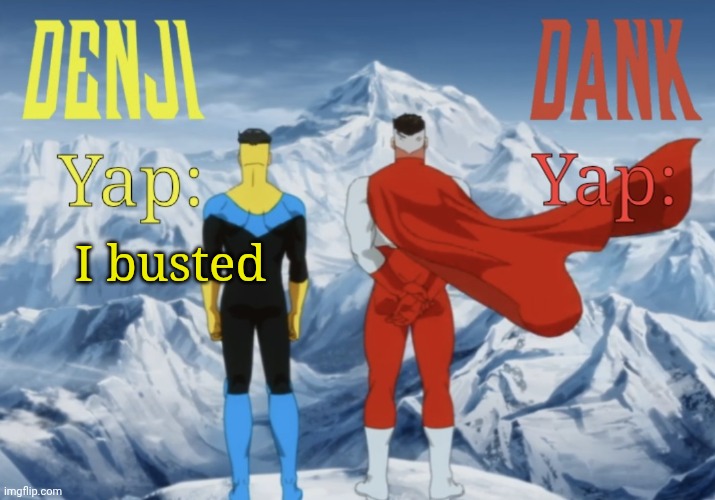 Pretty sure | I busted | image tagged in dank and denji shared temp | made w/ Imgflip meme maker