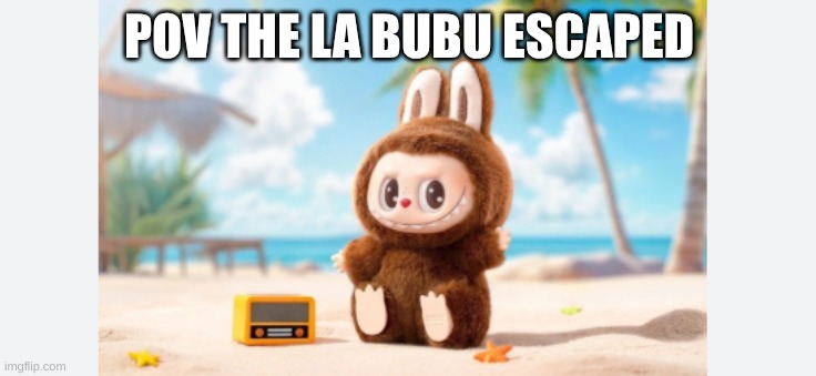 beach bum | POV THE LA BUBU ESCAPED | image tagged in la bubu,cute monster doll,beach vacation | made w/ Imgflip meme maker
