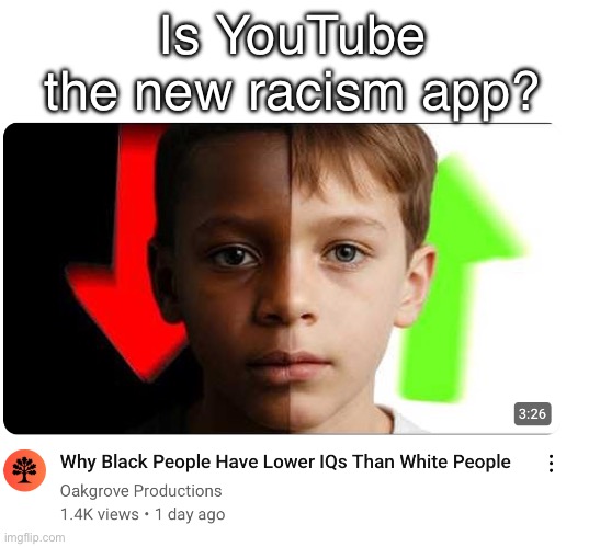 Ppl be doing anything for content… | Is YouTube the new racism app? | image tagged in racism,racist,controversial,conspiracy theory,clickbait | made w/ Imgflip meme maker