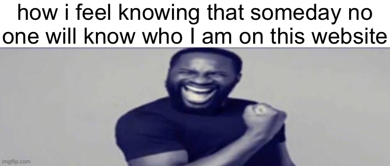 JIGSAW YIPPEEE | how i feel knowing that someday no
one will know who I am on this website | image tagged in jigsaw yippeee | made w/ Imgflip meme maker