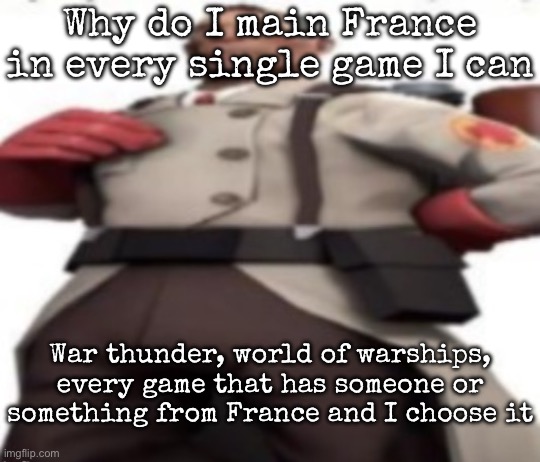 AND I’M FROM ITALY | Why do I main France in every single game I can; War thunder, world of warships, every game that has someone or something from France and I choose it | image tagged in ze medic,msmg | made w/ Imgflip meme maker