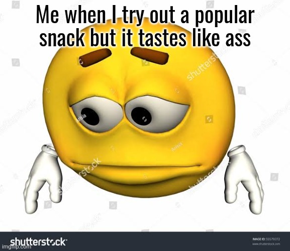 Obscure brands taste better always | Me when I try out a popular snack but it tastes like ass | image tagged in sad stock emoji without watermark | made w/ Imgflip meme maker