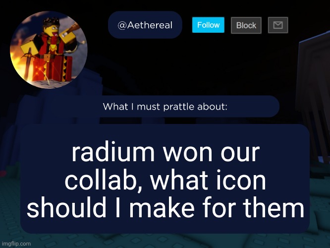 aethereal's forsaken template | radium won our collab, what icon should I make for them | image tagged in aethereal's forsaken template | made w/ Imgflip meme maker