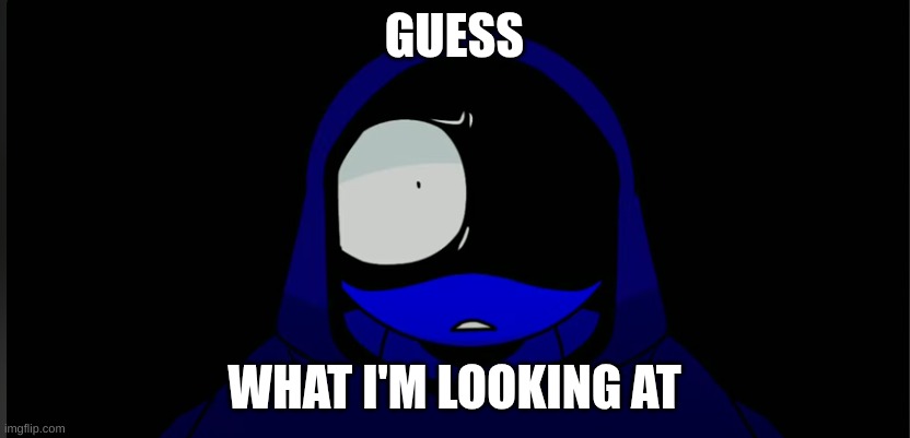 what... | GUESS; WHAT I'M LOOKING AT | image tagged in what | made w/ Imgflip meme maker