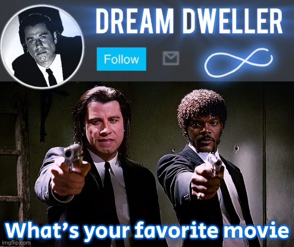 Quentin's Pulp Fiction template | What's your favorite movie | image tagged in quentin's pulp fiction template | made w/ Imgflip meme maker