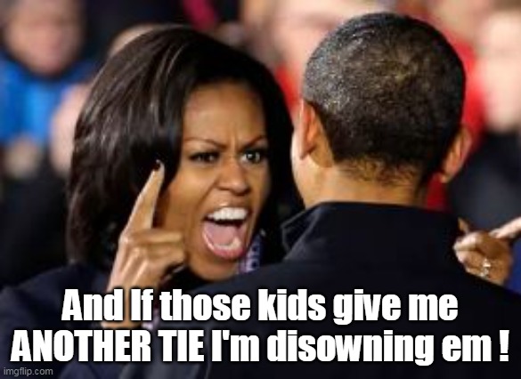 And If those kids give me ANOTHER TIE I'm disowning em ! | made w/ Imgflip meme maker