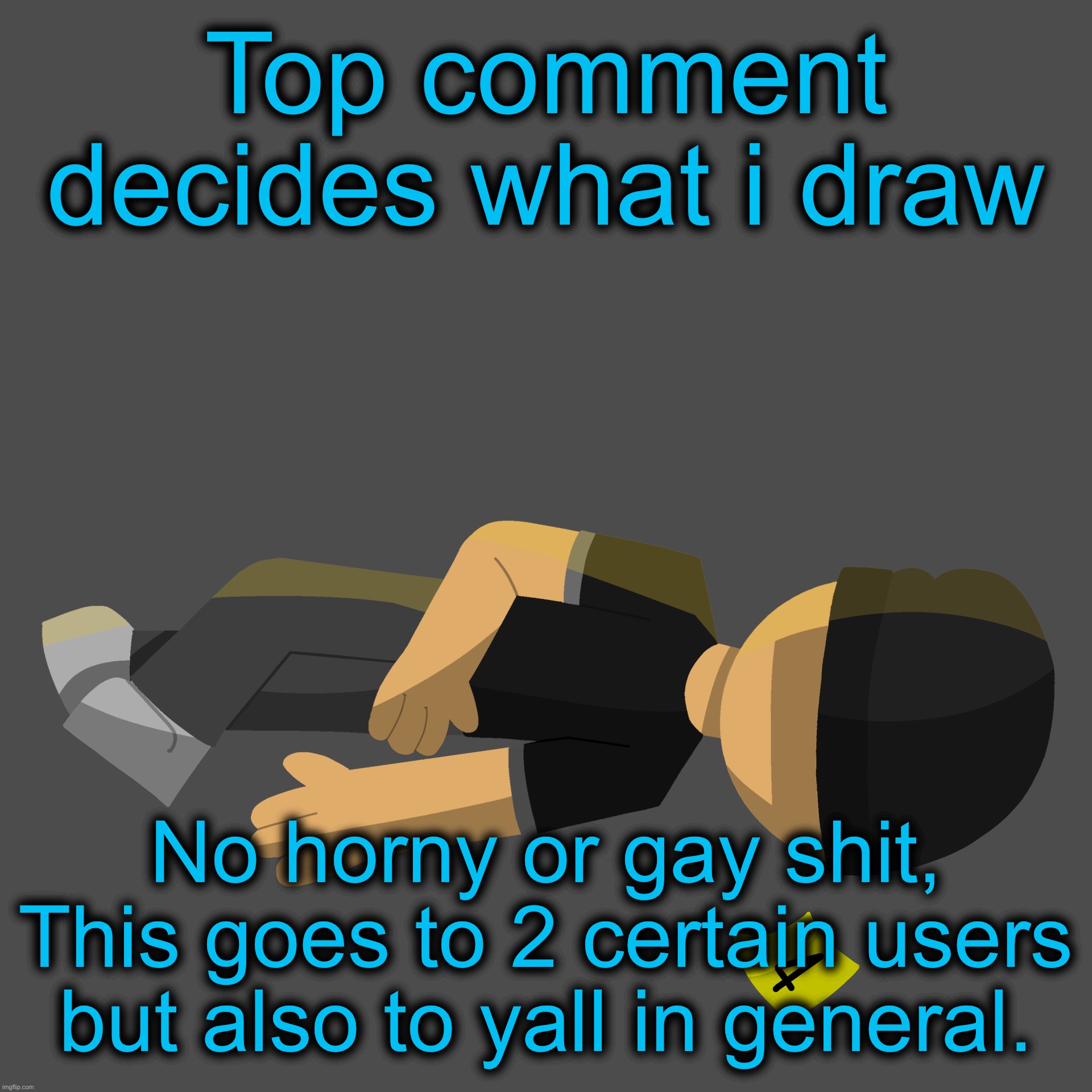 Issac in the family guy death pose | Top comment decides what i draw; No horny or gay shit, This goes to 2 certain users but also to yall in general. | image tagged in issac in the family guy death pose | made w/ Imgflip meme maker