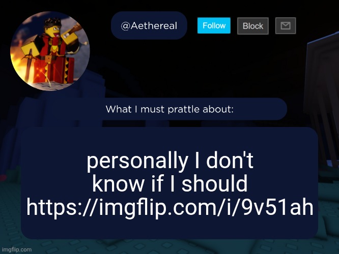 aethereal's forsaken template | personally I don't know if I should
https://imgflip.com/i/9v51ah | image tagged in aethereal's forsaken template | made w/ Imgflip meme maker