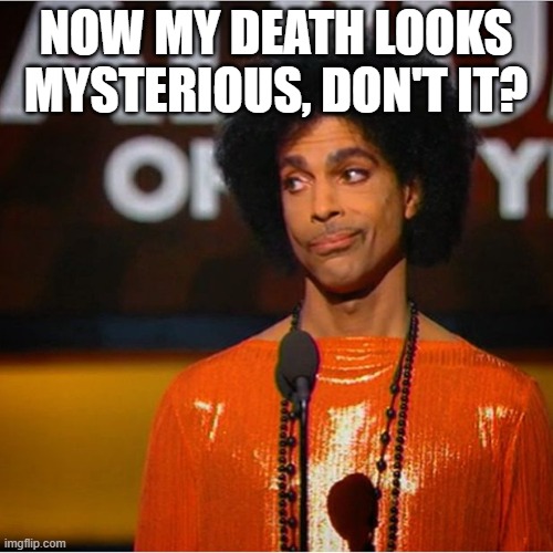 Prince side eye  | NOW MY DEATH LOOKS MYSTERIOUS, DON'T IT? | image tagged in prince side eye | made w/ Imgflip meme maker