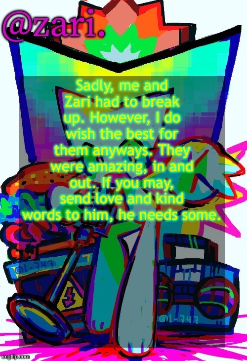 zari.'s femtanyl temp (ty mini_soda) | Sadly, me and Zari had to break up. However, I do wish the best for them anyways. They were amazing, in and out. If you may, send love and kind words to him, he needs some. | image tagged in zari 's femtanyl temp ty mini_soda | made w/ Imgflip meme maker