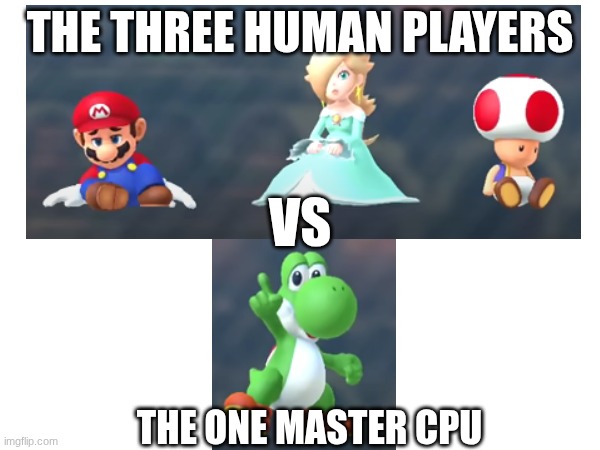 Who do you think won? | THE THREE HUMAN PLAYERS; VS; THE ONE MASTER CPU | image tagged in mario party | made w/ Imgflip meme maker