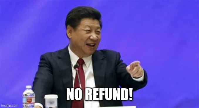 Xi Jinping Laughing | NO REFUND! | image tagged in xi jinping laughing | made w/ Imgflip meme maker