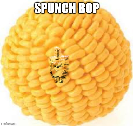 Cornball | SPUNCH BOP | image tagged in cornball | made w/ Imgflip meme maker