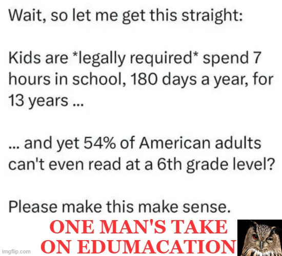 How far we have fallen | ONE MAN'S TAKE
ON EDUMACATION | image tagged in education,reading,basic,skill,teachers,mia | made w/ Imgflip meme maker