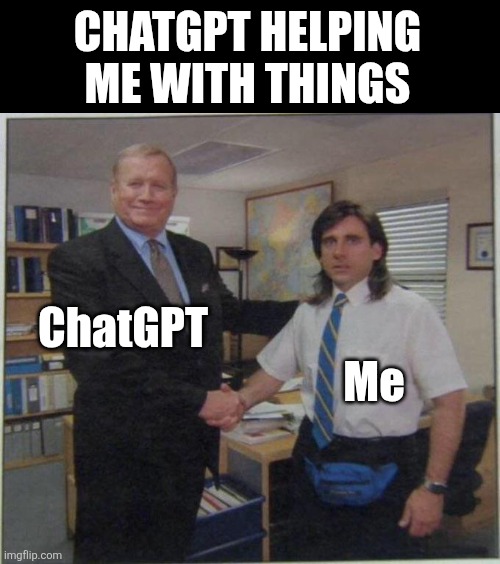 Helpful little fellow | CHATGPT HELPING ME WITH THINGS; ChatGPT; Me | image tagged in the office handshake,chatgpt,helper | made w/ Imgflip meme maker