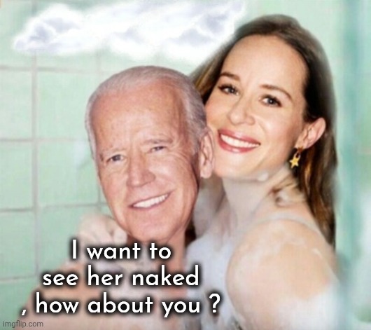 Joe and Ashley Biden in shower | I want to see her naked , how about you ? | image tagged in joe and ashley biden in shower | made w/ Imgflip meme maker