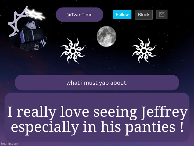 two time announcement temp | I really love seeing Jeffrey especially in his panties ! | image tagged in two time announcement temp | made w/ Imgflip meme maker