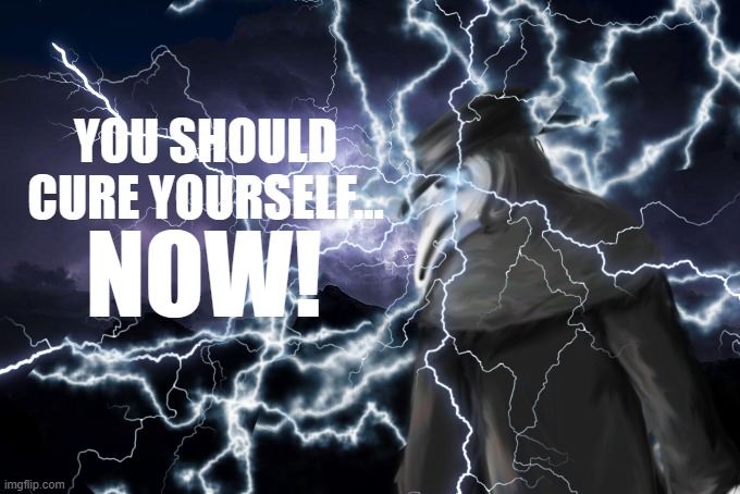 YOU SHOULD CURE YOURSELF... NOW! - Plague Doctor Blank Template (took me around 10 mins ig) | YOU SHOULD CURE YOURSELF... NOW! | image tagged in you should cure yourself now - plague doctor blank,heya kid im sans the topic | made w/ Imgflip meme maker