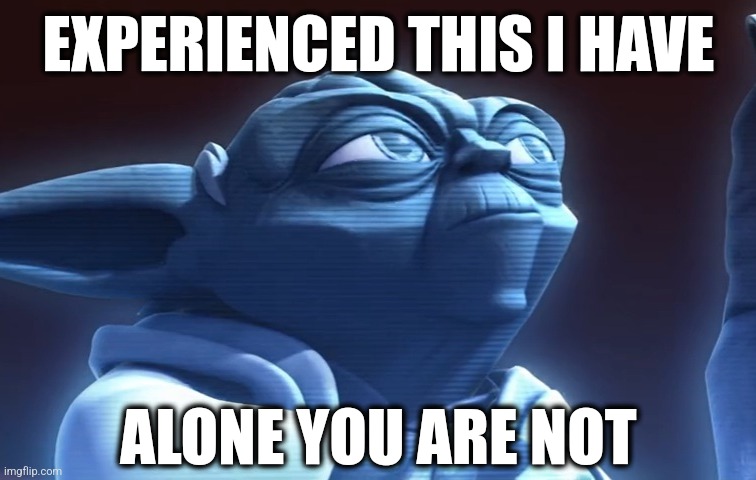 EXPERIENCED THIS I HAVE ALONE YOU ARE NOT | made w/ Imgflip meme maker