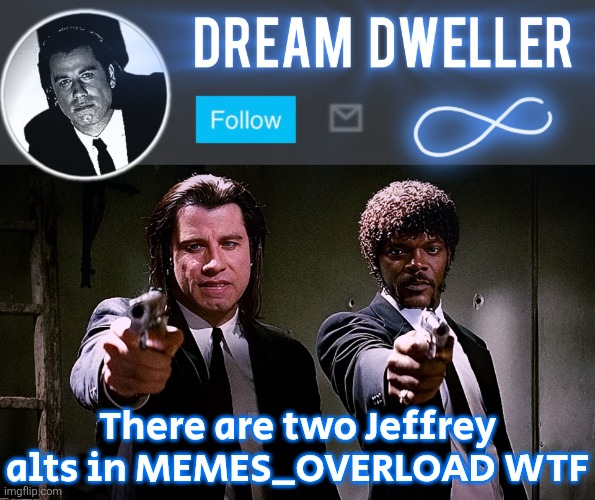 Quentin's Pulp Fiction template | There are two Jeffrey alts in MEMES_OVERLOAD WTF | image tagged in quentin's pulp fiction template | made w/ Imgflip meme maker