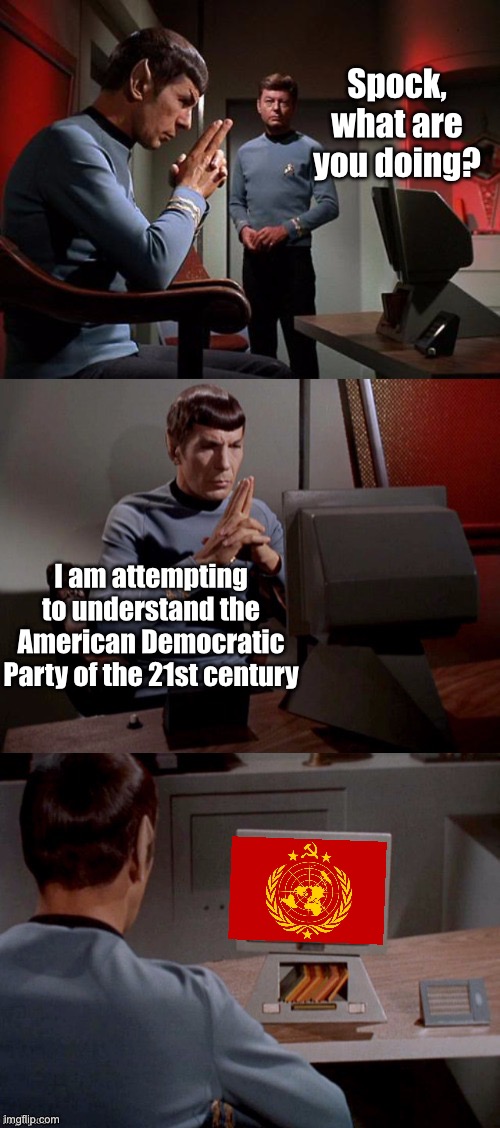 I didn’t leave the Democrats Party, the Democrats Partyleft me. | Spock, what are you doing? I am attempting to understand the American Democratic Party of the 21st century | image tagged in spock watching tv,democrats,communism,political meme | made w/ Imgflip meme maker