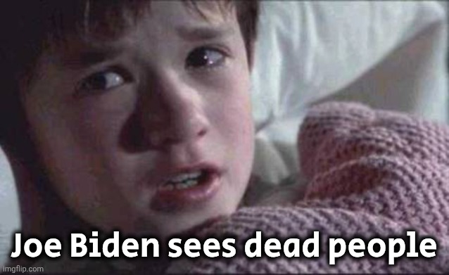 I See Dead People Meme | Joe Biden sees dead people | image tagged in memes,i see dead people | made w/ Imgflip meme maker