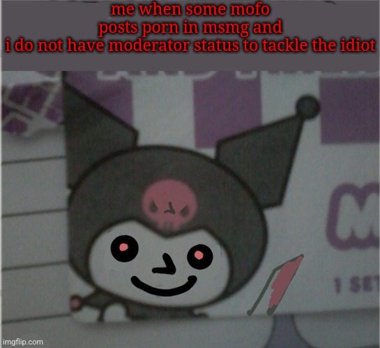 Idk man | me when some mofo posts porn in msmg and i do not have moderator status to tackle the idiot | image tagged in idk man | made w/ Imgflip meme maker